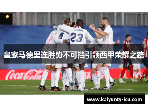 皇家马德里连胜势不可挡引领西甲荣耀之路
