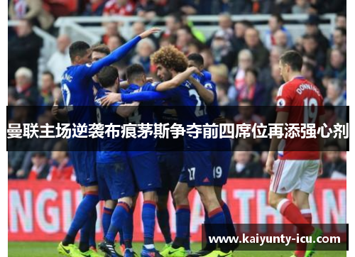 曼联主场逆袭布痕茅斯争夺前四席位再添强心剂