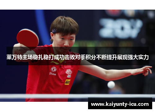 莱万特主场稳扎稳打成功击败对手积分不断提升展现强大实力