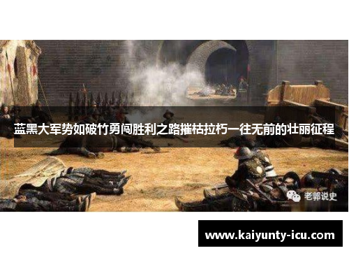 蓝黑大军势如破竹勇闯胜利之路摧枯拉朽一往无前的壮丽征程