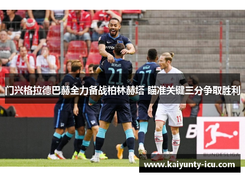 门兴格拉德巴赫全力备战柏林赫塔 瞄准关键三分争取胜利