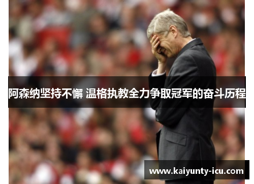 阿森纳坚持不懈 温格执教全力争取冠军的奋斗历程