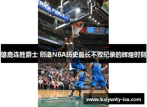 雄鹿连胜爵士 创造NBA历史最长不败纪录的辉煌时刻