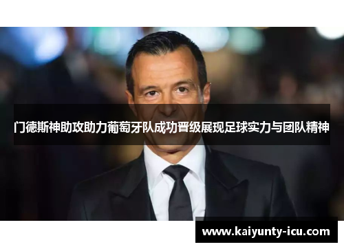 门德斯神助攻助力葡萄牙队成功晋级展现足球实力与团队精神
