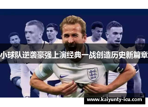 小球队逆袭豪强上演经典一战创造历史新篇章