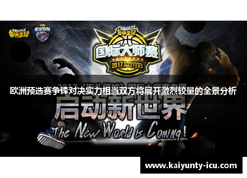欧洲预选赛争锋对决实力相当双方将展开激烈较量的全景分析