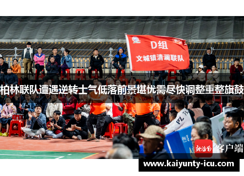 柏林联队遭遇逆转士气低落前景堪忧需尽快调整重整旗鼓