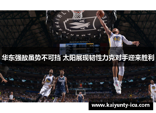 华东强敌虽势不可挡 太阳展现韧性力克对手迎来胜利