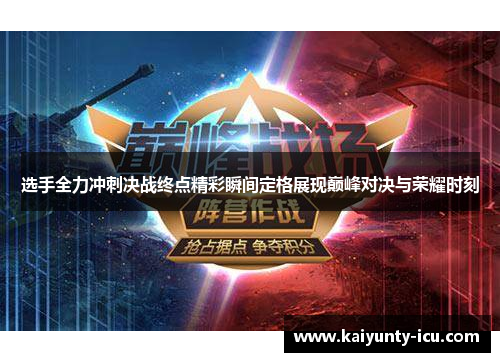选手全力冲刺决战终点精彩瞬间定格展现巅峰对决与荣耀时刻