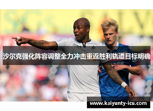 沙尔克强化阵容调整全力冲击重返胜利轨道目标明确